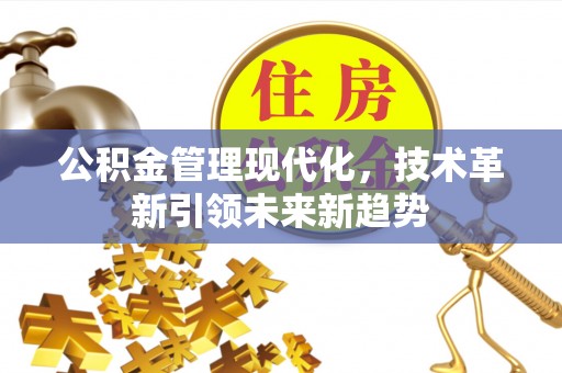 建始公积金管理现代化，技术革新引领未来新趋势