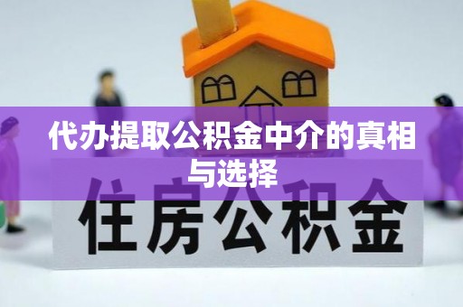 建始代办提取公积金中介的真相与选择
