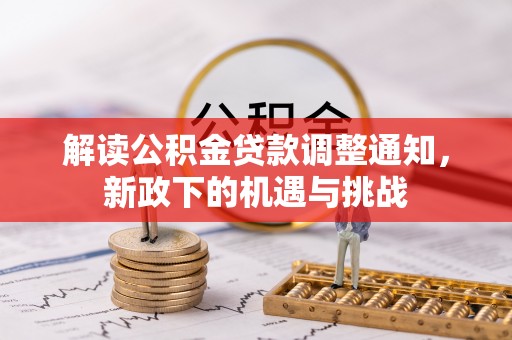 建始解读公积金贷款调整通知，新政下的机遇与挑战