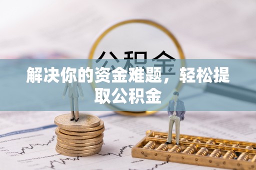 建始解决你的资金难题，轻松提取公积金