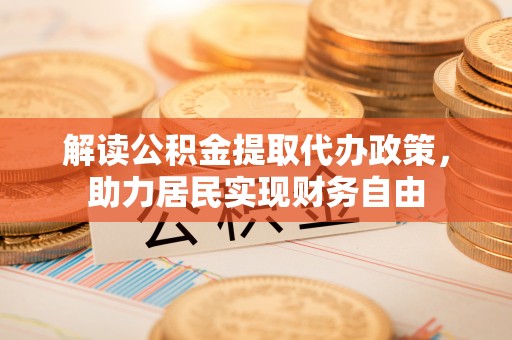 建始解读公积金提取代办政策，助力居民实现财务自由