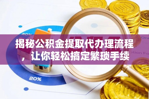 建始揭秘公积金提取代办理流程，让你轻松搞定繁琐手续