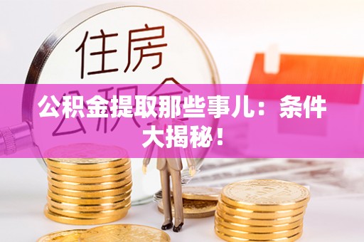 建始公积金提取那些事儿：条件大揭秘！