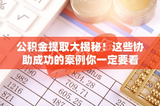 建始公积金提取大揭秘！这些协助成功的案例你一定要看
