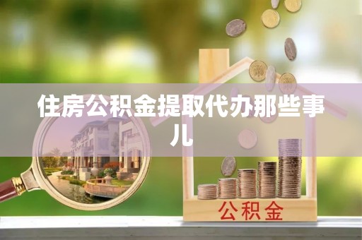建始住房公积金提取代办那些事儿