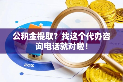 建始公积金提取？找这个代办咨询电话就对啦！
