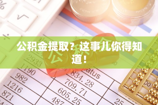 建始公积金提取？这事儿你得知道！
