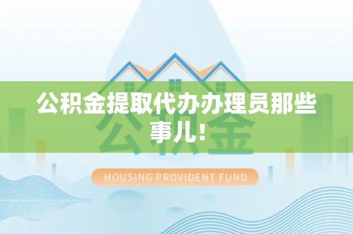 建始公积金提取代办办理员那些事儿！