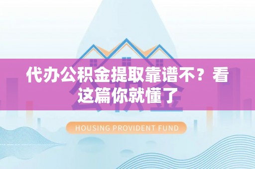 建始代办公积金提取靠谱不？看这篇你就懂了