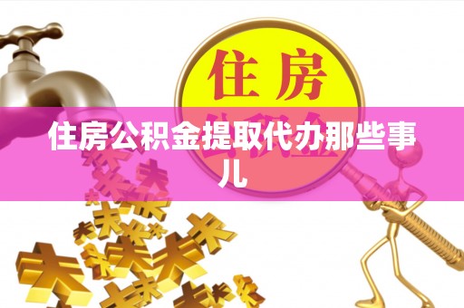 建始住房公积金提取代办那些事儿