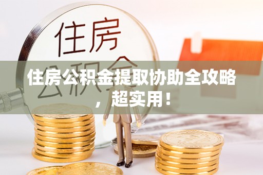 建始住房公积金提取协助全攻略，超实用！