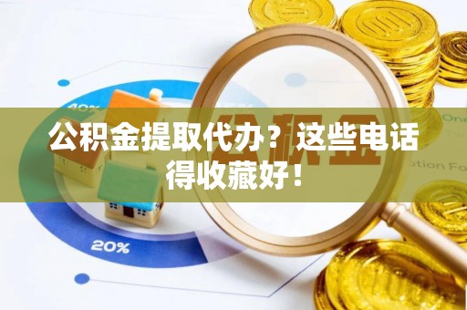 建始公积金提取代办？这些电话得收藏好！
