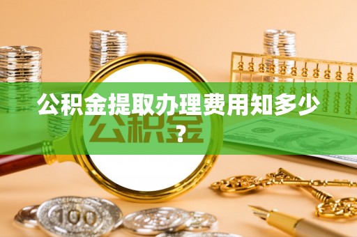 建始公积金提取办理费用知多少？