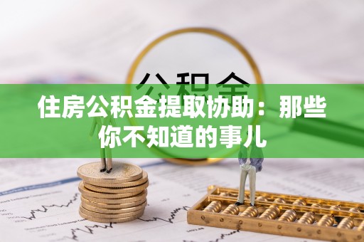 建始住房公积金提取协助：那些你不知道的事儿
