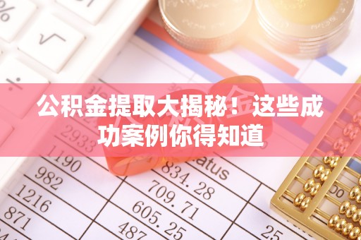 建始公积金提取大揭秘！这些成功案例你得知道
