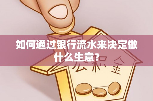 建始如何通过银行流水来决定做什么生意？