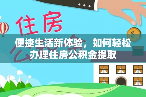 建始便捷生活新体验，如何轻松办理住房公积金提取