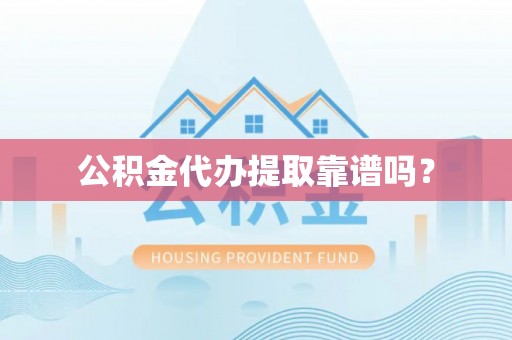 建始公积金代办提取靠谱吗？