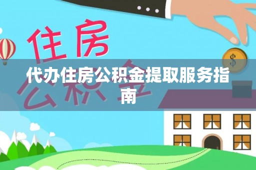 建始代办住房公积金提取服务指南