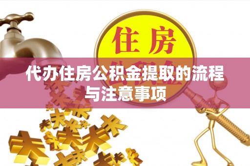 建始代办住房公积金提取的流程与注意事项
