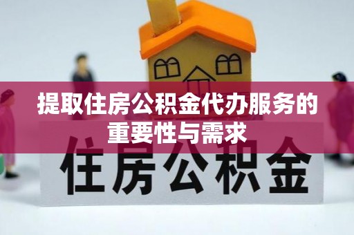 建始提取住房公积金代办服务的重要性与需求
