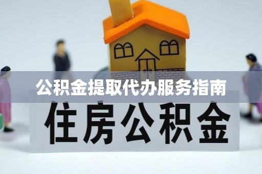 建始公积金提取代办服务指南