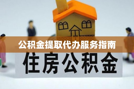 建始公积金提取代办服务指南