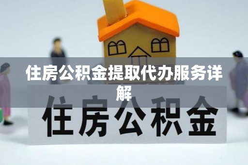建始住房公积金提取代办服务详解