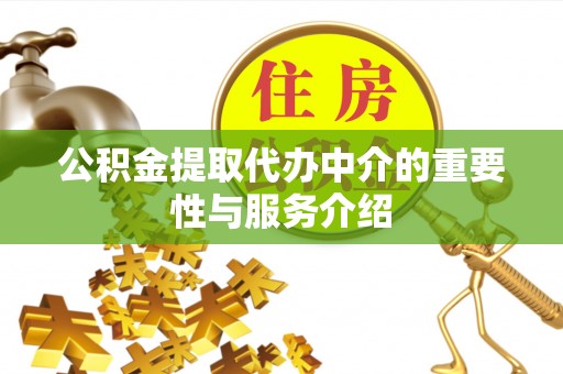 建始公积金提取代办中介的重要性与服务介绍
