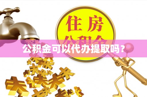 建始公积金可以代办提取吗？