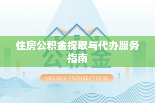 建始住房公积金提取与代办服务指南